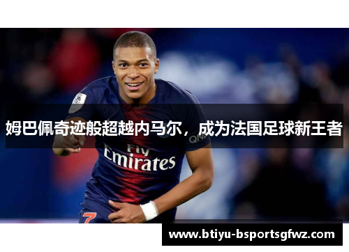 姆巴佩奇迹般超越内马尔，成为法国足球新王者