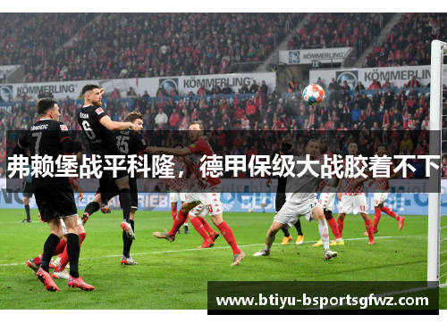 弗赖堡战平科隆，德甲保级大战胶着不下
